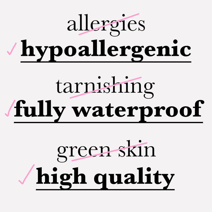 No allergies, hypoallergenic. No tarnishing, fully waterproof. No green skin, high quality.